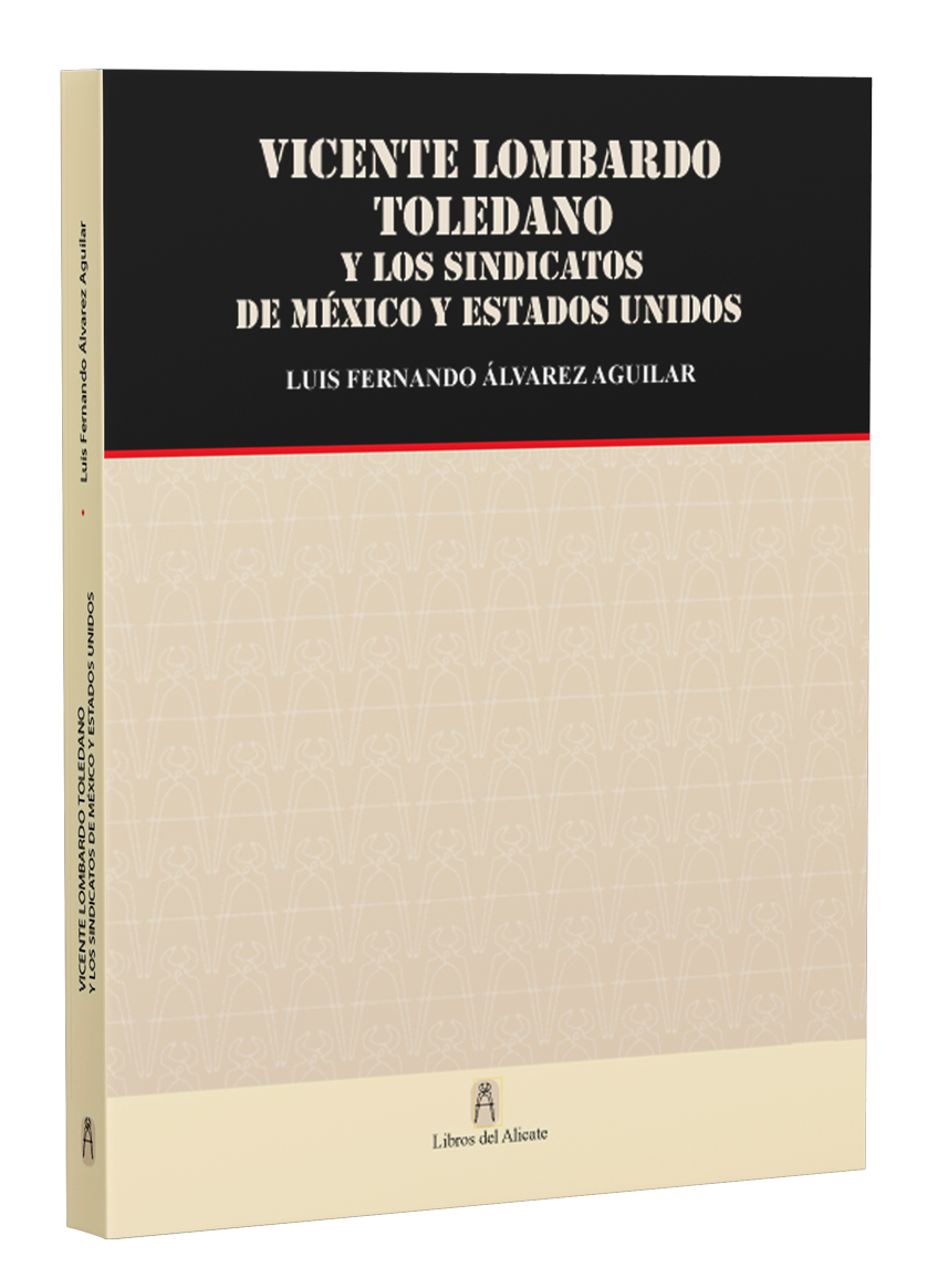 Vicente Lombardo Toledano y los sindicatos de México y Estados Unidos por Luis Fernando Álvarez aguilar